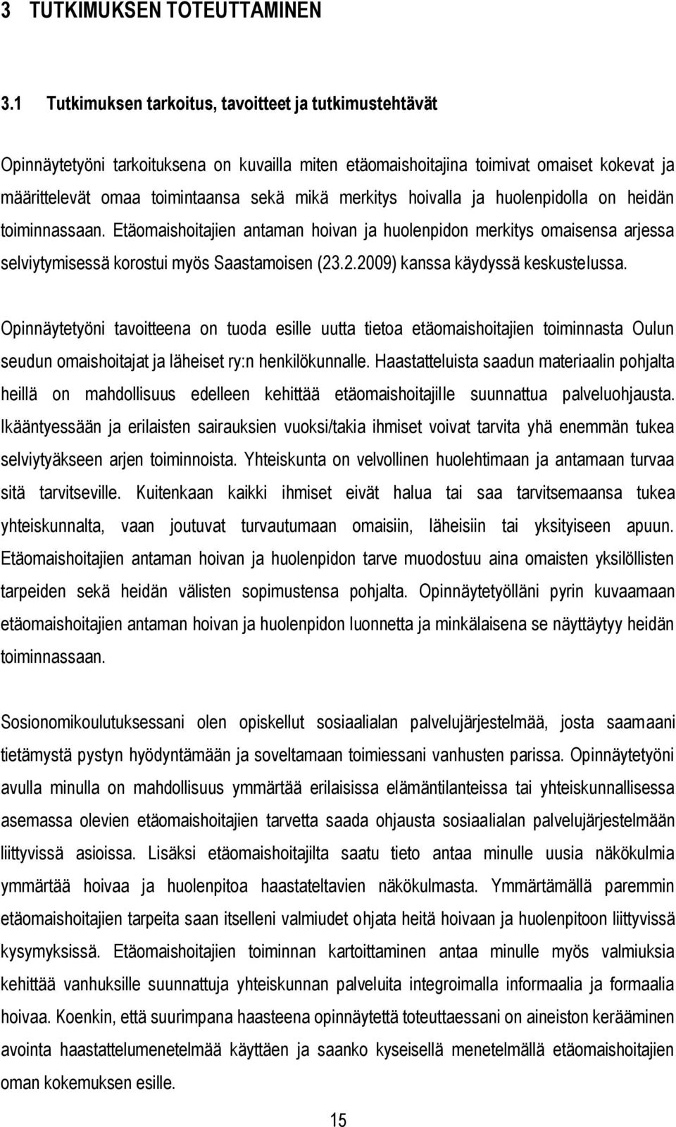 hoivalla ja huolenpidolla on heidän toiminnassaan. Etäomaishoitajien antaman hoivan ja huolenpidon merkitys omaisensa arjessa selviytymisessä korostui myös Saastamoisen (23