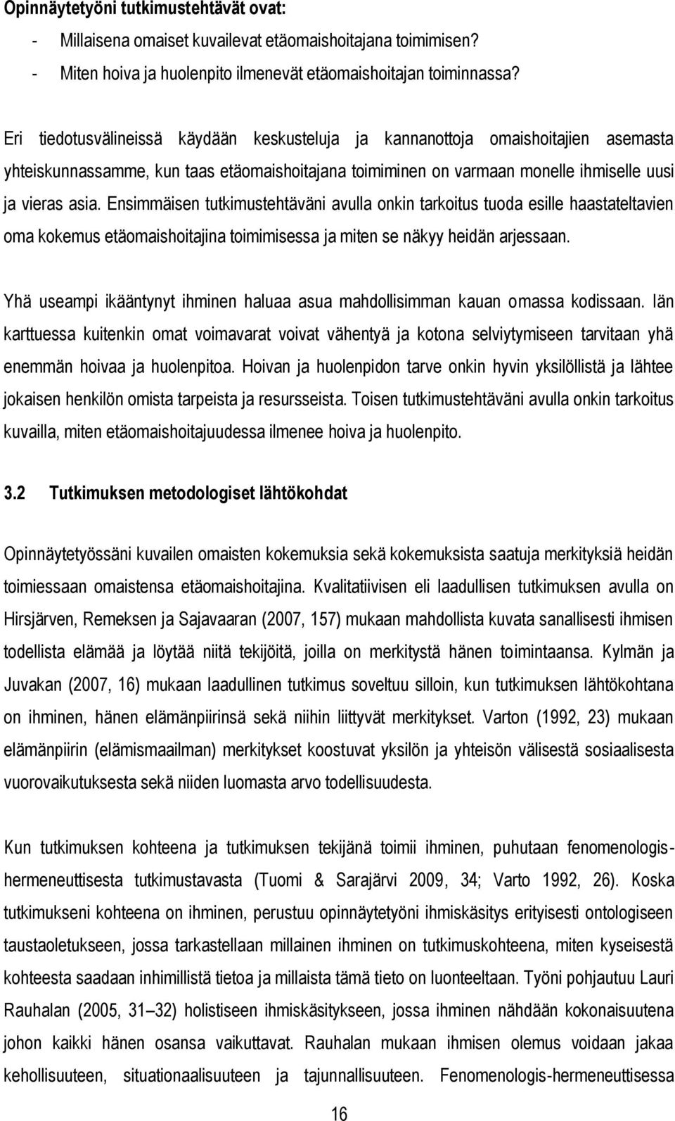 Ensimmäisen tutkimustehtäväni avulla onkin tarkoitus tuoda esille haastateltavien oma kokemus etäomaishoitajina toimimisessa ja miten se näkyy heidän arjessaan.