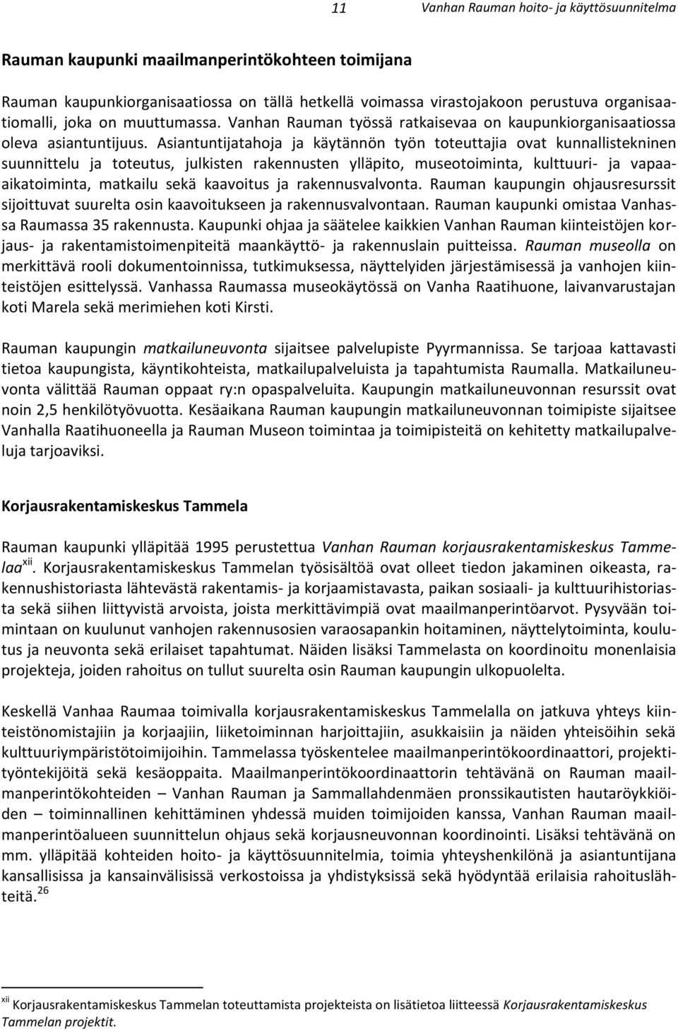 Asiantuntijatahoja ja käytännön työn toteuttajia ovat kunnallistekninen suunnittelu ja toteutus, julkisten rakennusten ylläpito, museotoiminta, kulttuuri- ja vapaaaikatoiminta, matkailu sekä