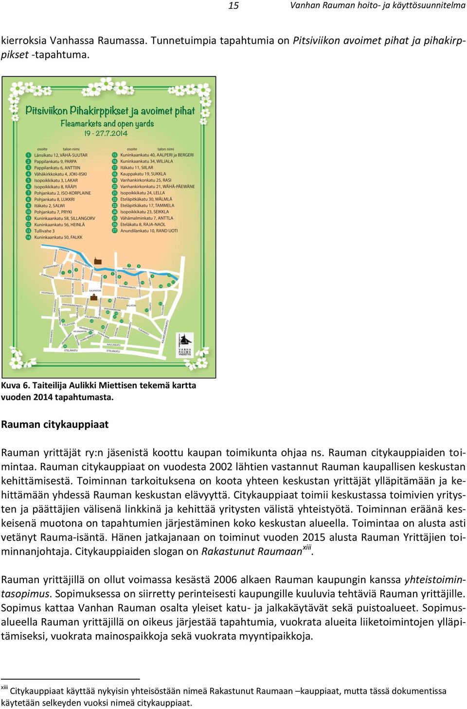 Rauman citykauppiaat on vuodesta 2002 lähtien vastannut Rauman kaupallisen keskustan kehittämisestä.