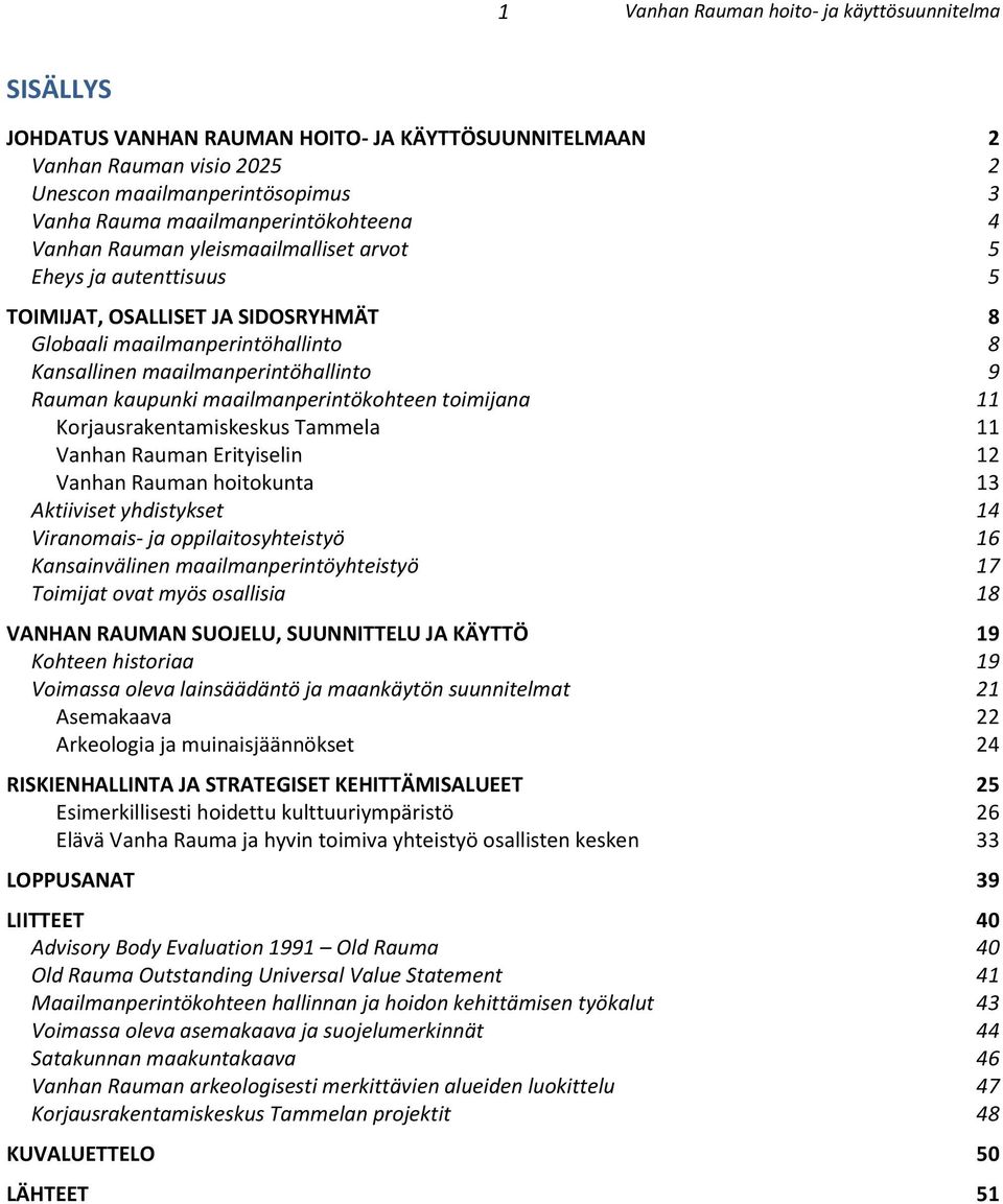 Korjausrakentamiskeskus Tammela 11 Vanhan Rauman Erityiselin 12 Vanhan Rauman hoitokunta 13 Aktiiviset yhdistykset 14 Viranomais- ja oppilaitosyhteistyö 16 Kansainvälinen maailmanperintöyhteistyö 17