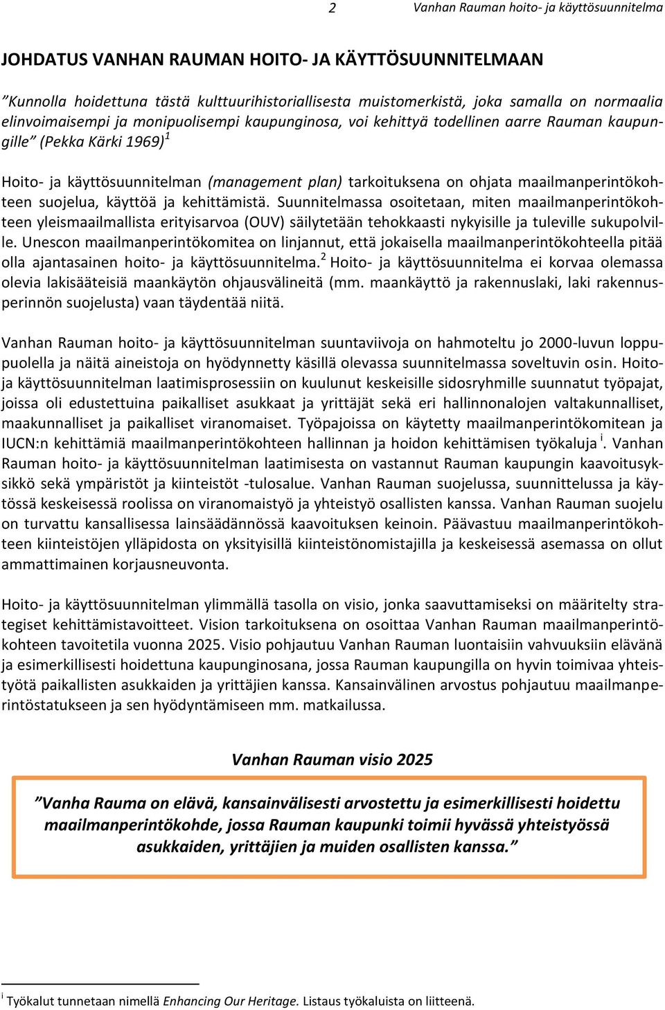 Suunnitelmassa osoitetaan, miten maailmanperintökohteen yleiaailmallista erityisarvoa (OUV) säilytetään tehokkaasti nykyisille ja tuleville sukupolville.