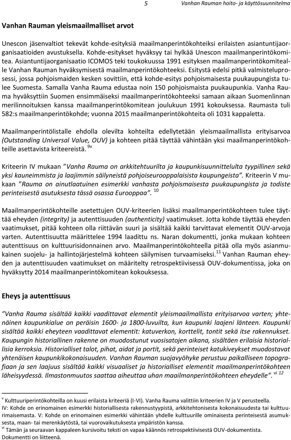 Asiantuntijaorganisaatio ICOMOS teki toukokuussa 1991 esityksen maailmanperintökomitealle Vanhan Rauman hyväksymisestä maailmanperintökohteeksi.