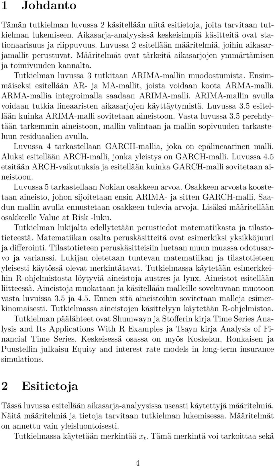 Tutkielman luvussa 3 tutkitaan ARIMA-mallin muodostumista. Ensimmäiseksi esitellään AR- ja MA-mallit, joista voidaan koota ARMA-malli. ARMA-mallia integroimalla saadaan ARIMA-malli.