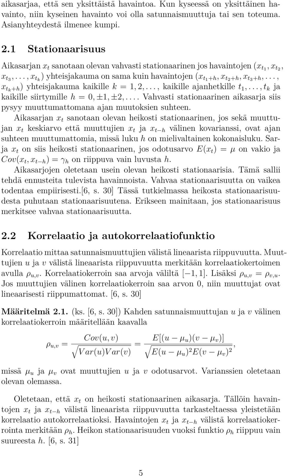 .., x tk +h) yhteisjakauma kaikille k = 1, 2,..., kaikille ajanhetkille t 1,..., t k ja kaikille siirtymille h = 0, ±1, ±2,.