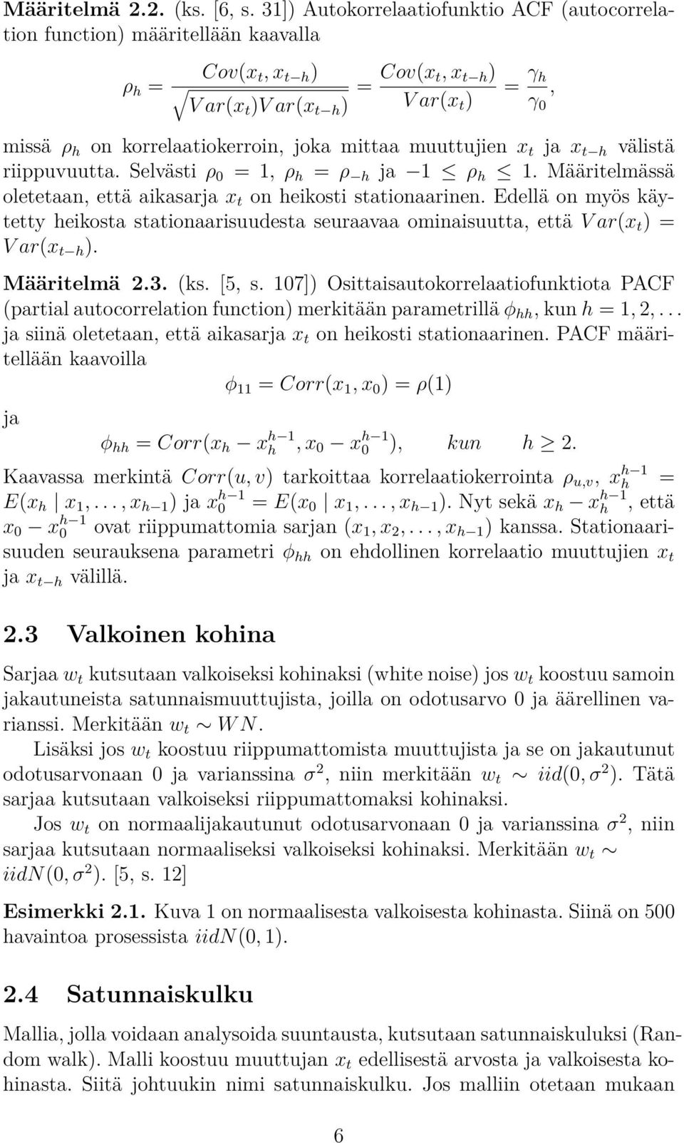 joka mittaa muuttujien x t ja x t h välistä riippuvuutta. Selvästi ρ 0 = 1, ρ h = ρ h ja 1 ρ h 1. Määritelmässä oletetaan, että aikasarja x t on heikosti stationaarinen.