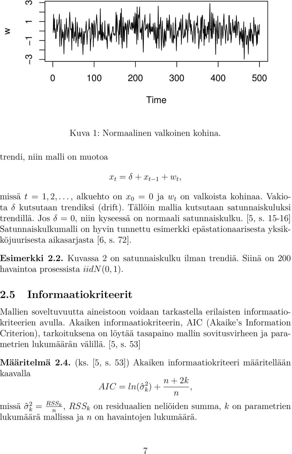 15-16] Satunnaiskulkumalli on hyvin tunnettu esimerkki epästationaarisesta yksikköjuurisesta aikasarjasta [6, s. 72]. Esimerkki 2.2. Kuvassa 2 on satunnaiskulku ilman trendiä.