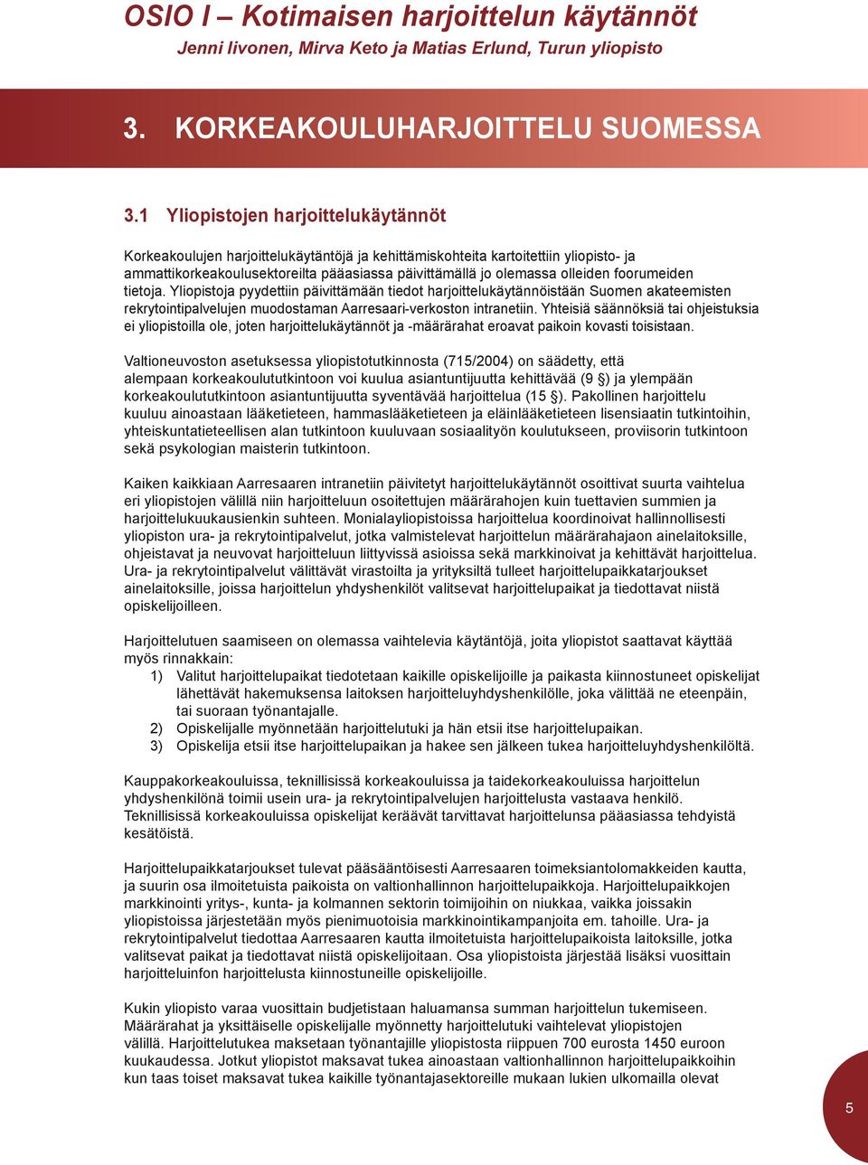 foorumeiden tietoja. Yliopistoja pyydettiin päivittämään tiedot harjoittelukäytännöistään Suomen akateemisten rekrytointipalvelujen muodostaman Aarresaari-verkoston intranetiin.