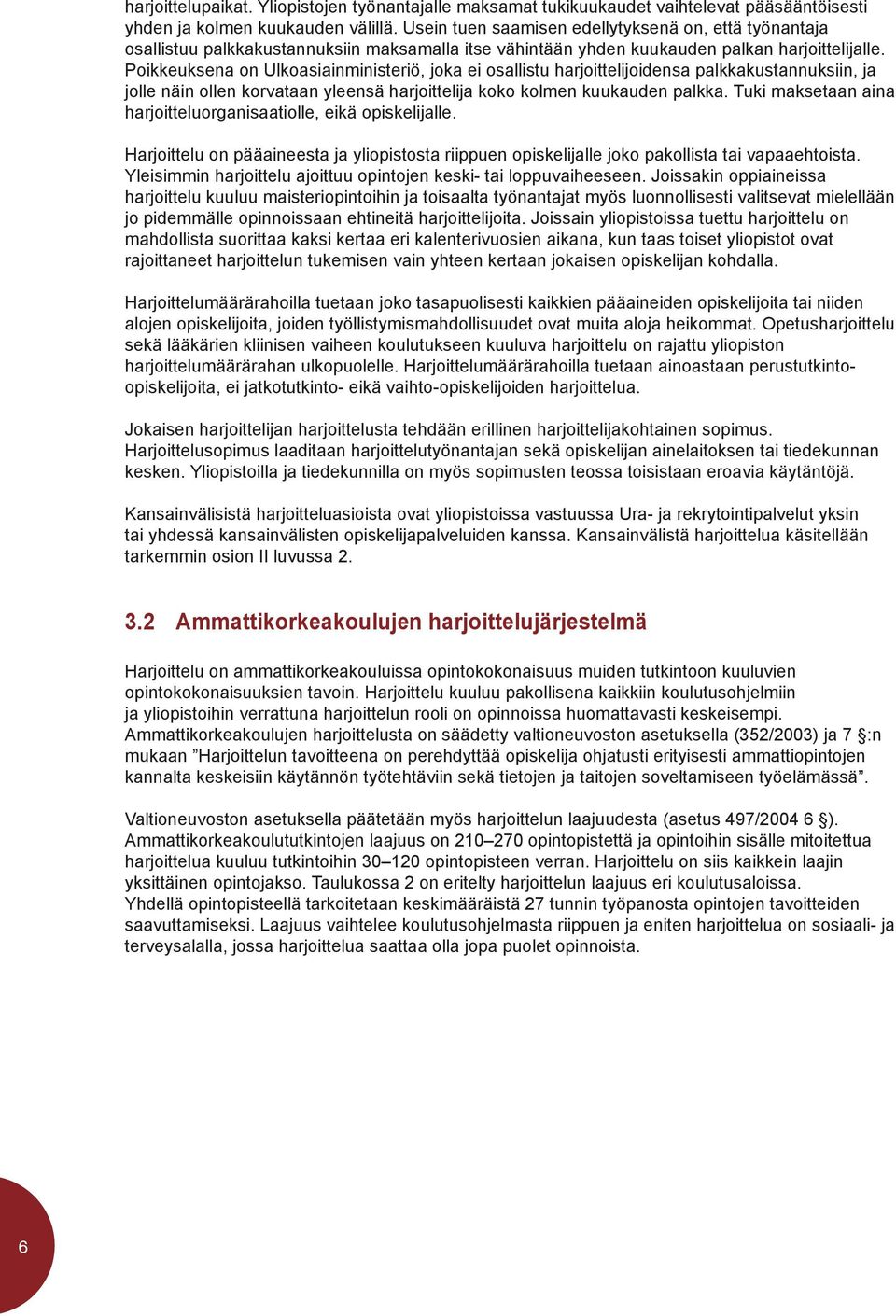 Poikkeuksena on Ulkoasiainministeriö, joka ei osallistu harjoittelijoidensa palkkakustannuksiin, ja jolle näin ollen korvataan yleensä harjoittelija koko kolmen kuukauden palkka.