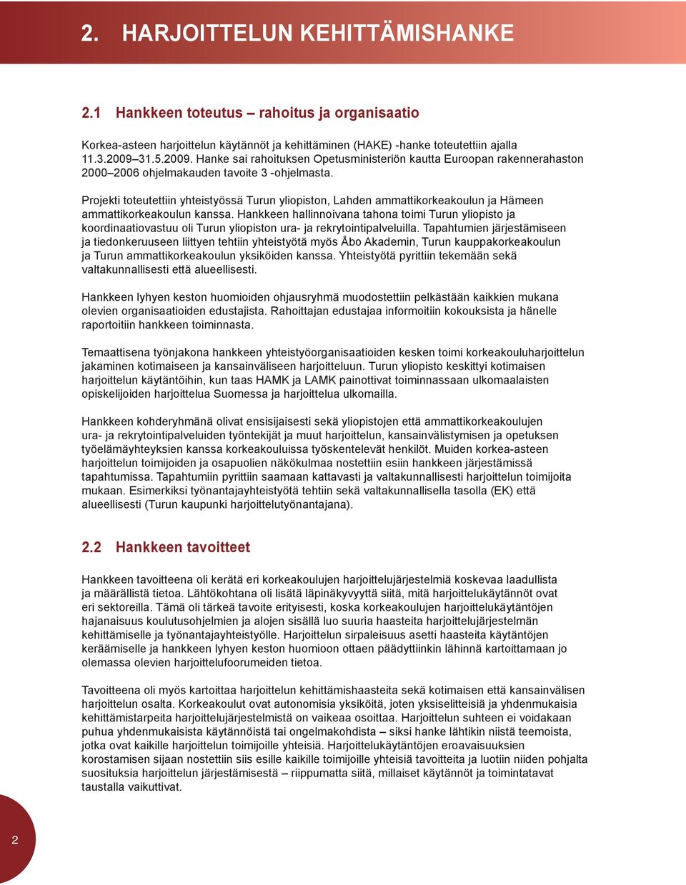 Projekti toteutettiin yhteistyössä Turun yliopiston, Lahden ammattikorkeakoulun ja Hämeen ammattikorkeakoulun kanssa.