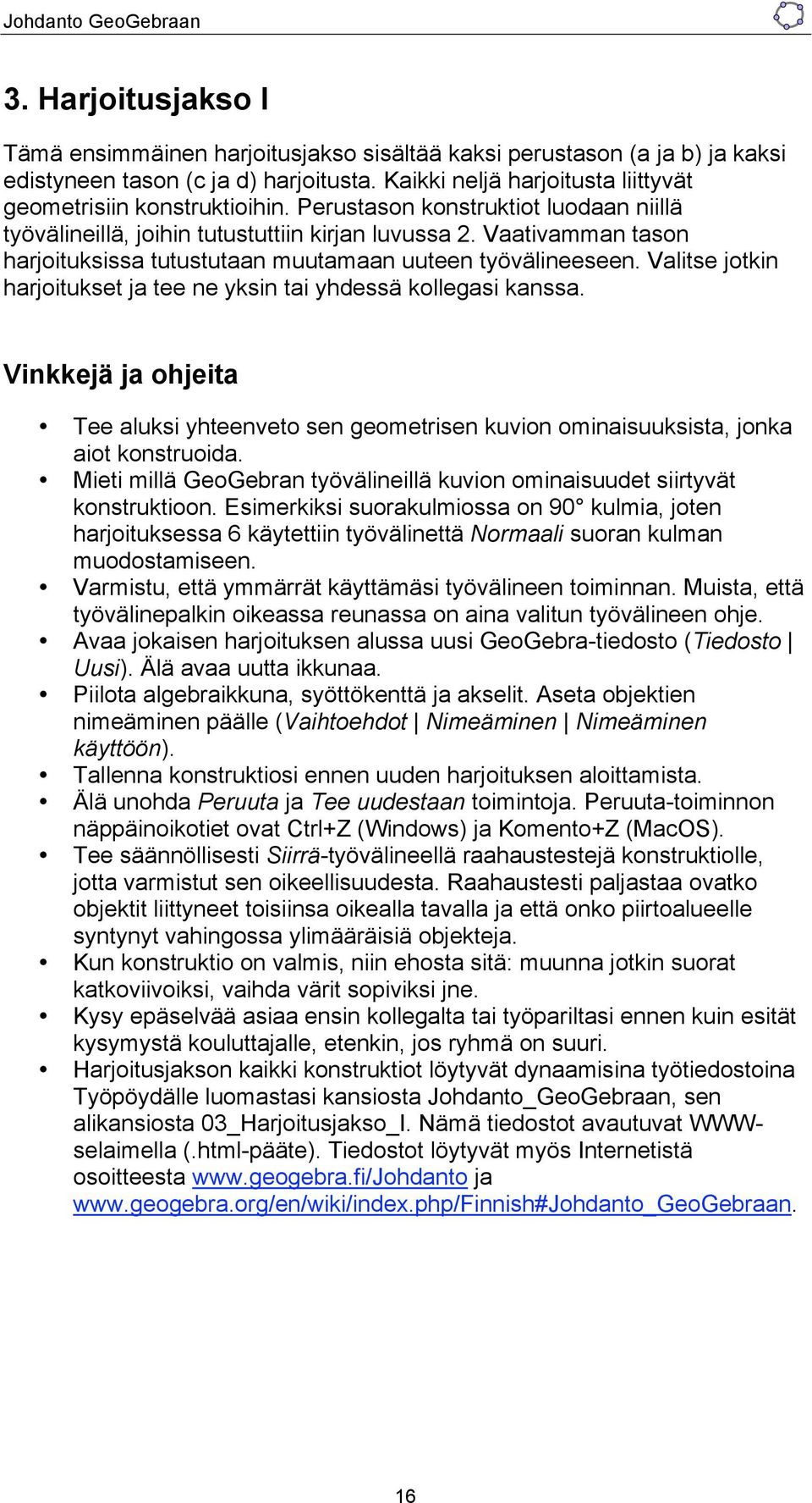 Valitse jotkin harjoitukset ja tee ne yksin tai yhdessä kollegasi kanssa. Vinkkejä ja ohjeita Tee aluksi yhteenveto sen geometrisen kuvion ominaisuuksista, jonka aiot konstruoida.