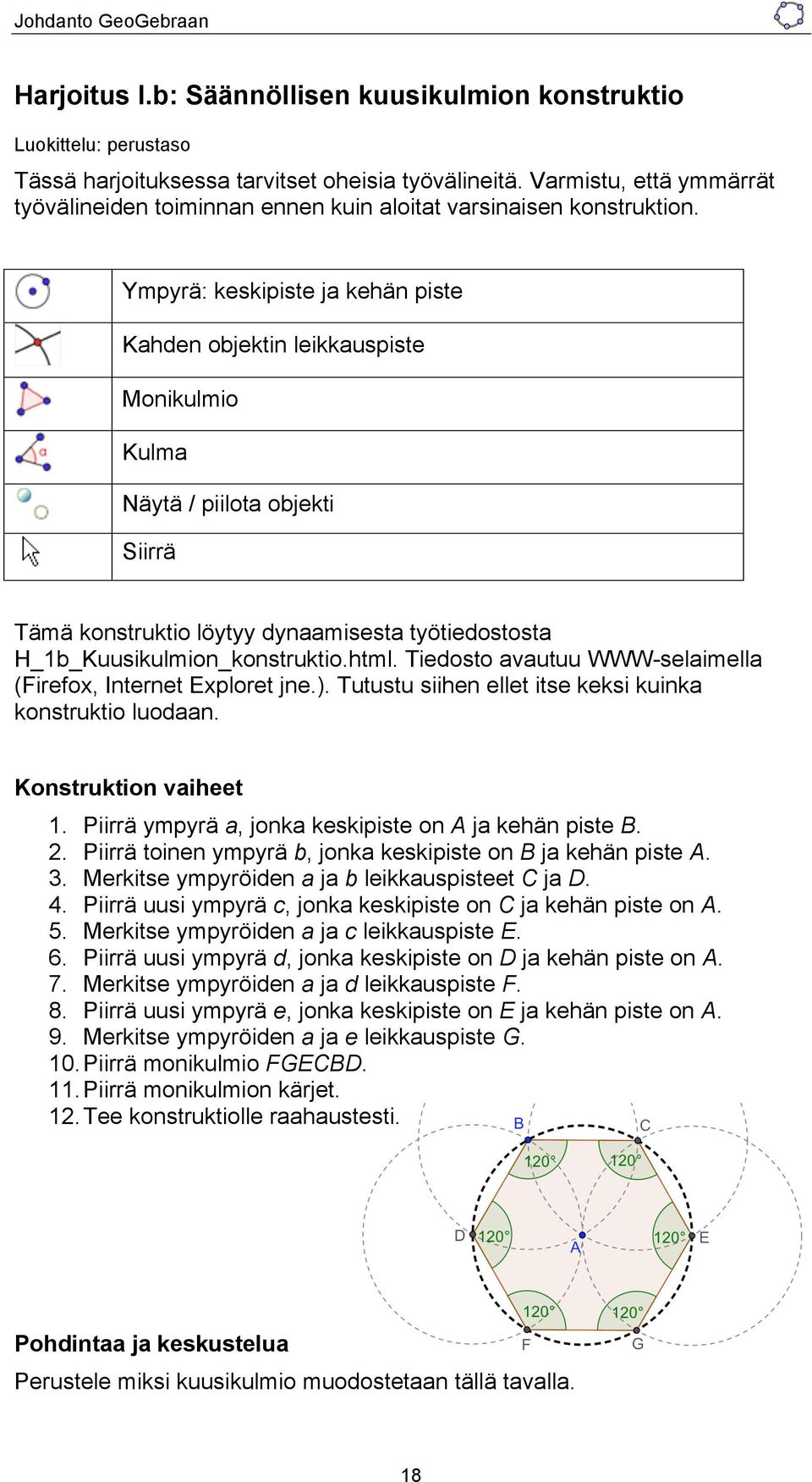 Piirrä ympyrä a, jonka keskipiste on A ja kehän piste B. 2. Piirrä toinen ympyrä b, jonka keskipiste on B ja kehän piste A. 3. Merkitse ympyröiden a ja b leikkauspisteet C ja D. 4.