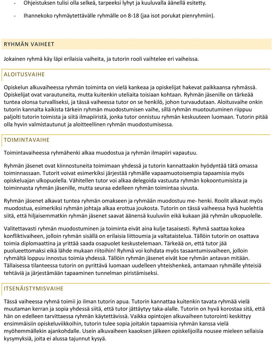 ALOITUSVAIHE Opiskelun alkuvaiheessa ryhmän timinta n vielä kankeaa ja piskelijat hakevat paikkaansa ryhmässä. Opiskelijat vat varautuneita, mutta kuitenkin uteliaita tisiaan khtaan.