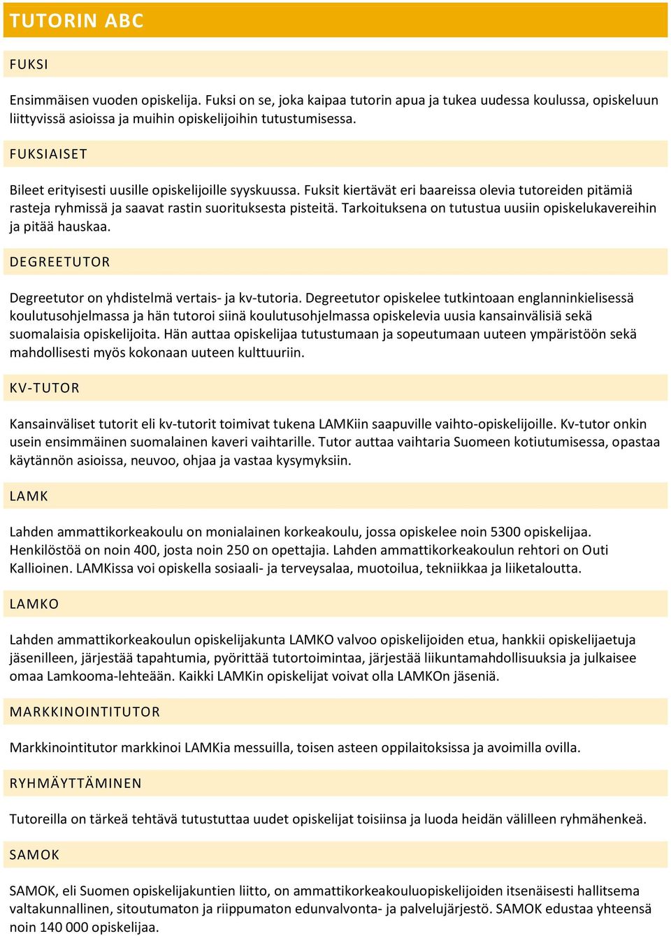 Tarkituksena n tutustua uusiin piskelukavereihin ja pitää hauskaa. DEGREETUTOR Degreetutr n yhdistelmä vertais- ja kv-tutria.