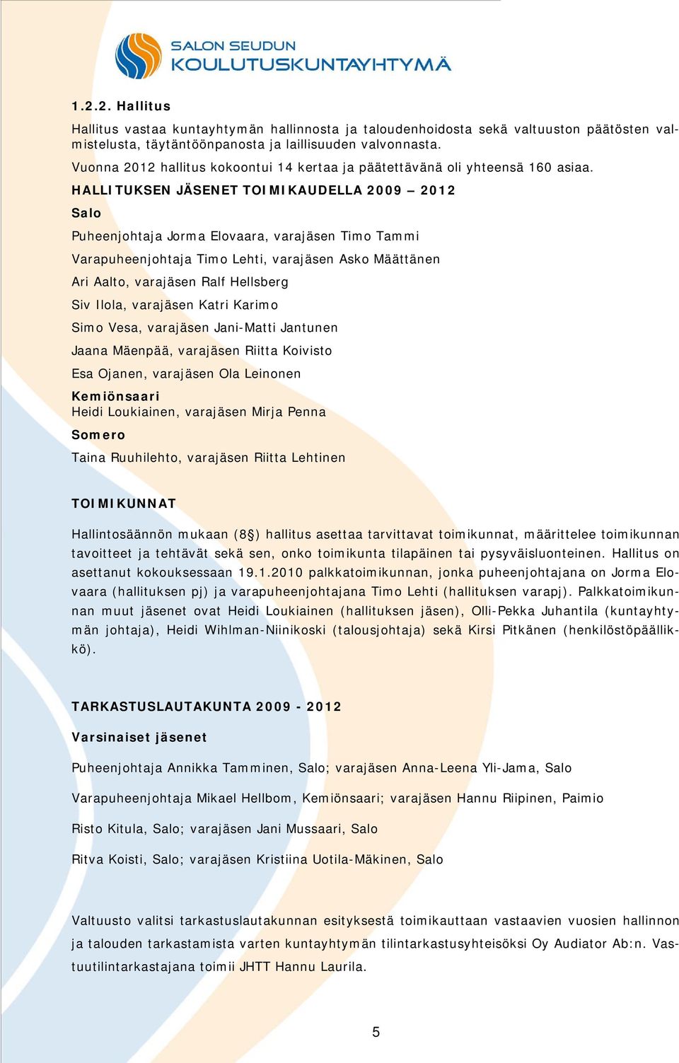 HALLITUKSEN JÄSENET TOIMIKAUDELLA 2009 2012 Salo Puheenjohtaja Jorma Elovaara, varajäsen Timo Tammi Varapuheenjohtaja Timo Lehti, varajäsen Asko Määttänen Ari Aalto, varajäsen Ralf Hellsberg Siv