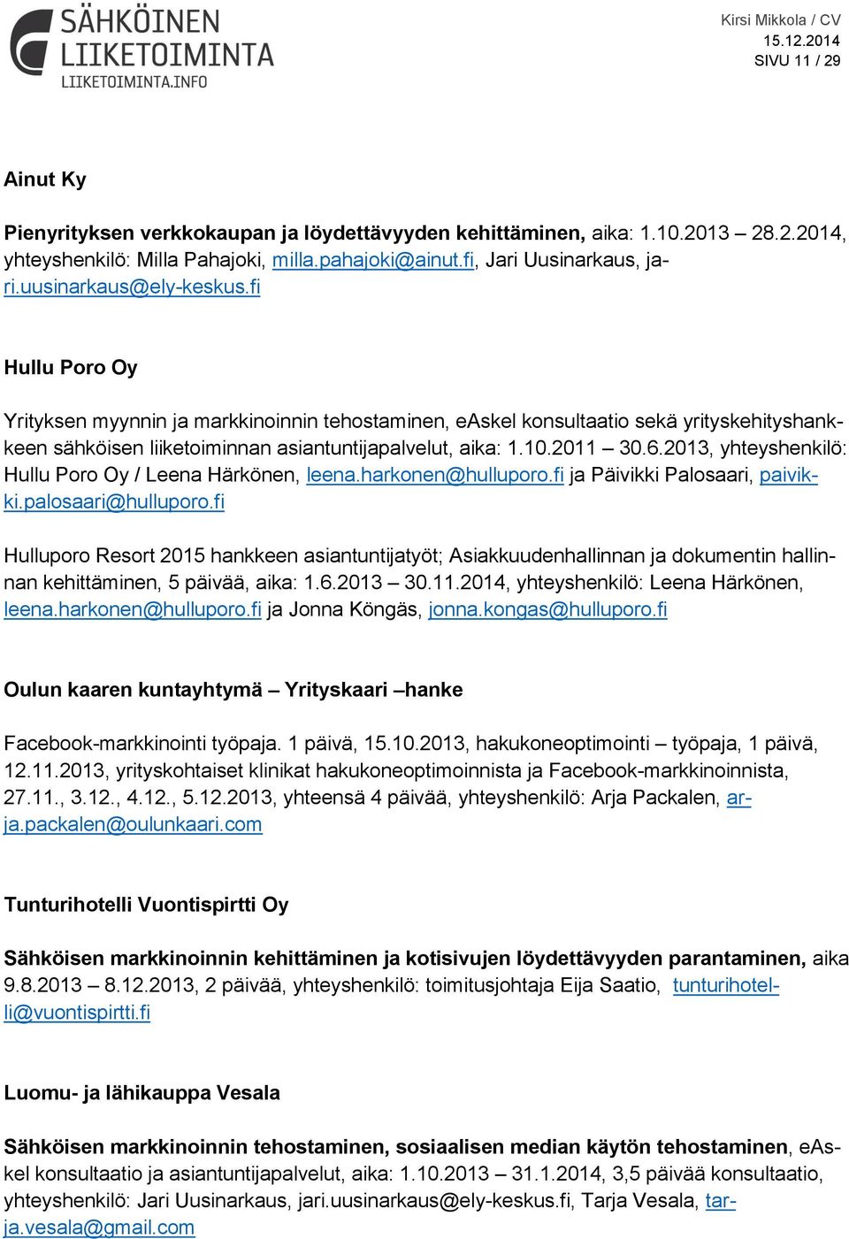2011 30.6.2013, yhteyshenkilö: Hullu Poro Oy / Leena Härkönen, leena.harkonen@hulluporo.fi ja Päivikki Palosaari, paivikki.palosaari@hulluporo.