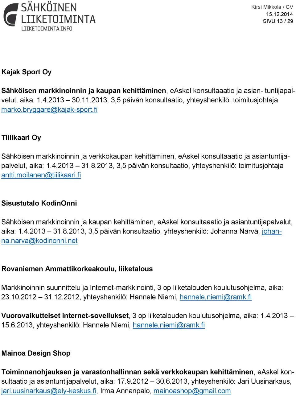 fi Tiilikaari Oy Sähköisen markkinoinnin ja verkkokaupan kehittäminen, easkel konsultaaatio ja asiantuntijapalvelut, aika: 1.4.2013 31.8.