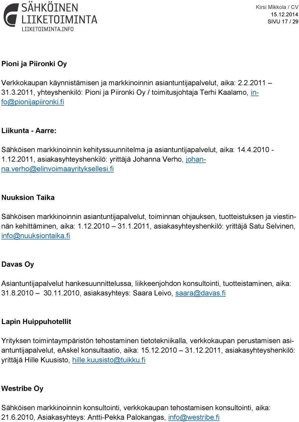 4.2010-1.12.2011, asiakasyhteyshenkilö: yrittäjä Johanna Verho, johanna.verho@elinvoimaayrityksellesi.