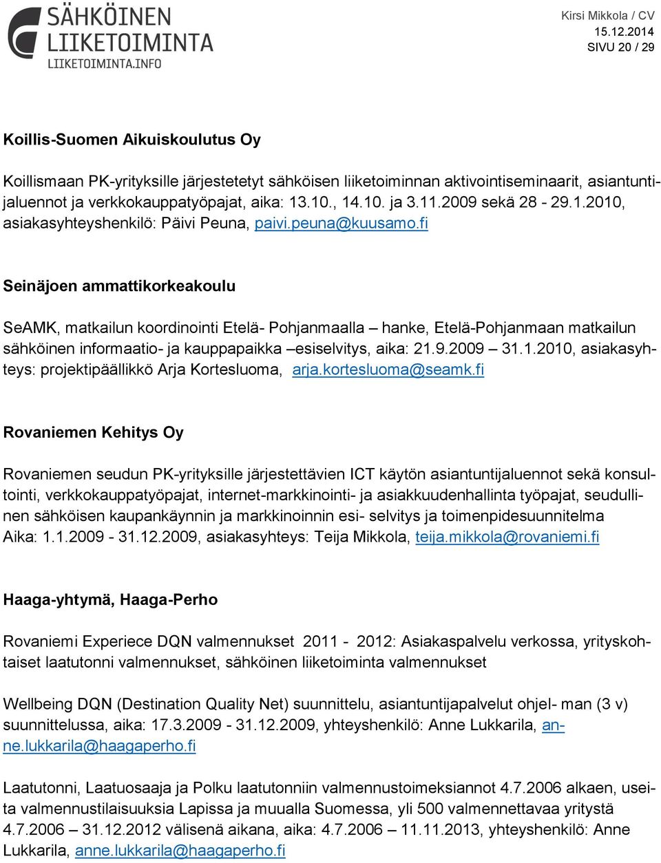 fi Seinäjoen ammattikorkeakoulu SeAMK, matkailun koordinointi Etelä- Pohjanmaalla hanke, Etelä-Pohjanmaan matkailun sähköinen informaatio- ja kauppapaikka esiselvitys, aika: 21.