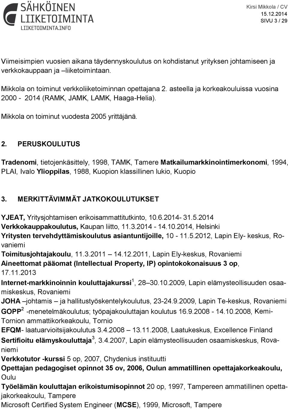 00-2014 (RAMK, JAMK, LAMK, Haaga-Helia). Mikkola on toiminut vuodesta 20