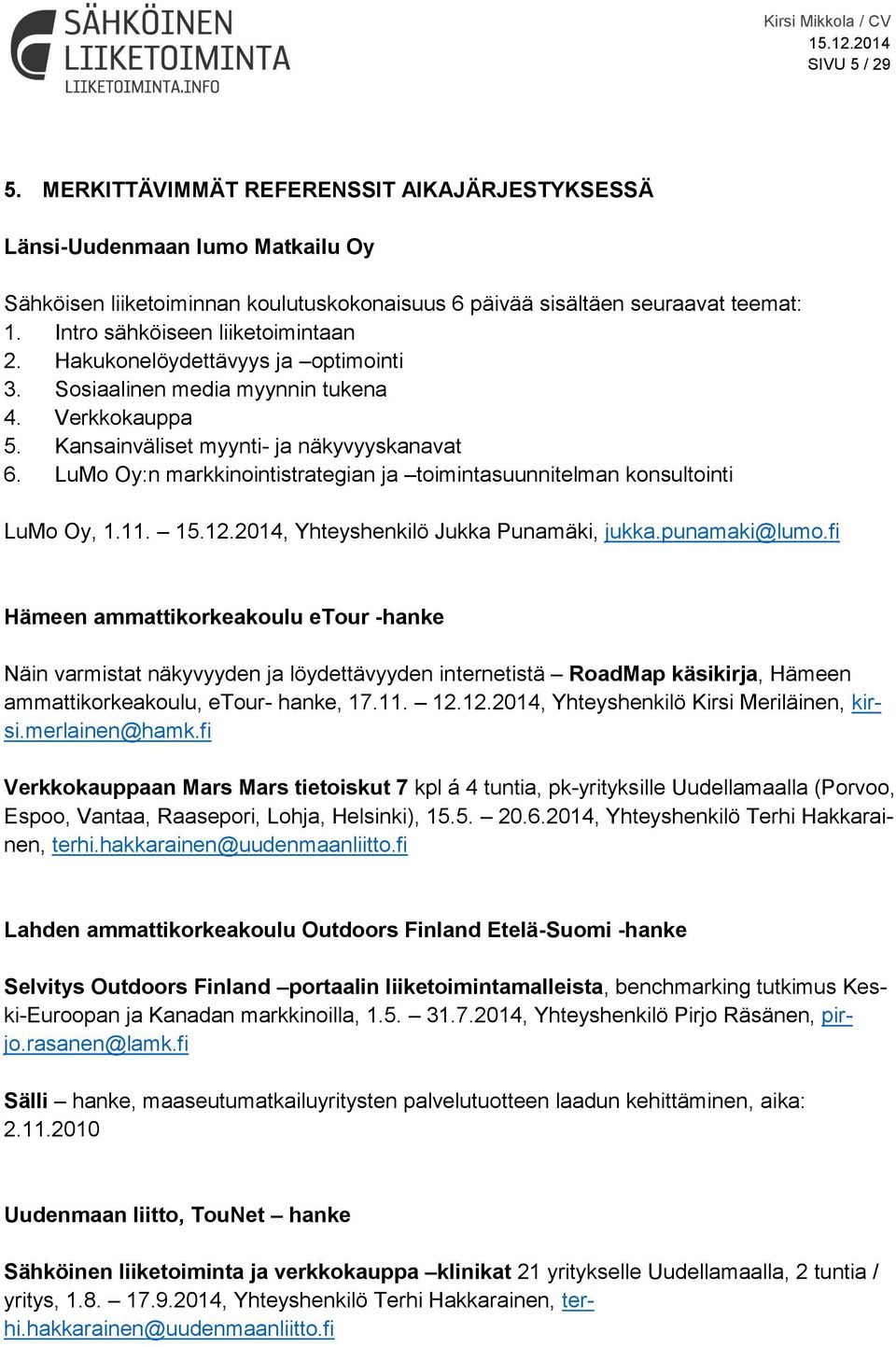 LuMo Oy:n markkinointistrategian ja toimintasuunnitelman konsultointi LuMo Oy, 1.11., Yhteyshenkilö Jukka Punamäki, jukka.punamaki@lumo.