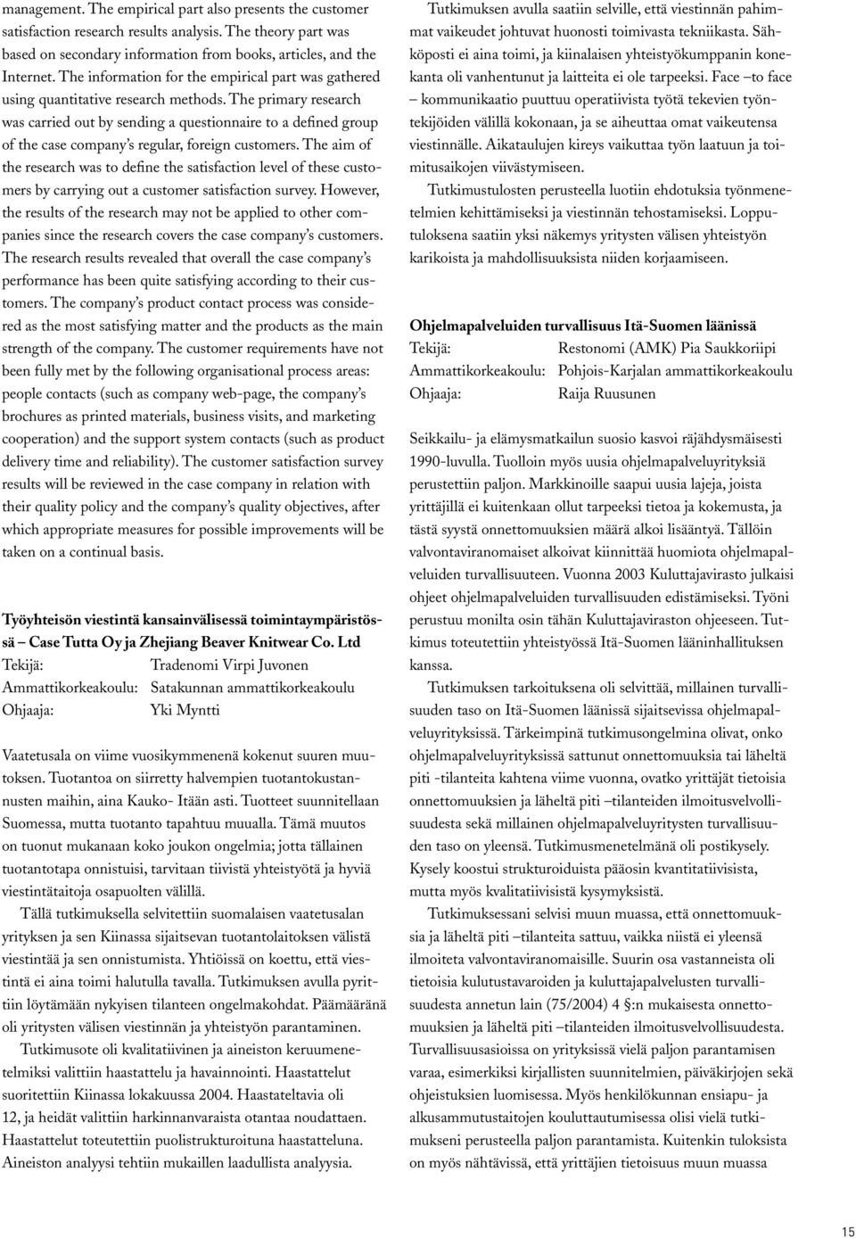 The primary research was carried out by sending a questionnaire to a defined group of the case company s regular, foreign customers.