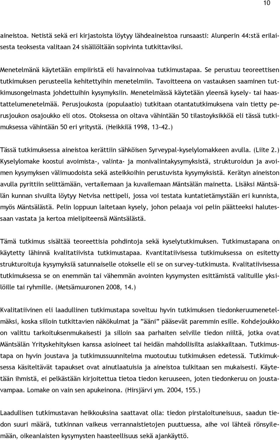 Tavoitteena on vastauksen saaminen tutkimusongelmasta johdettuihin kysymyksiin. Menetelmässä käytetään yleensä kysely- tai haastattelumenetelmää.