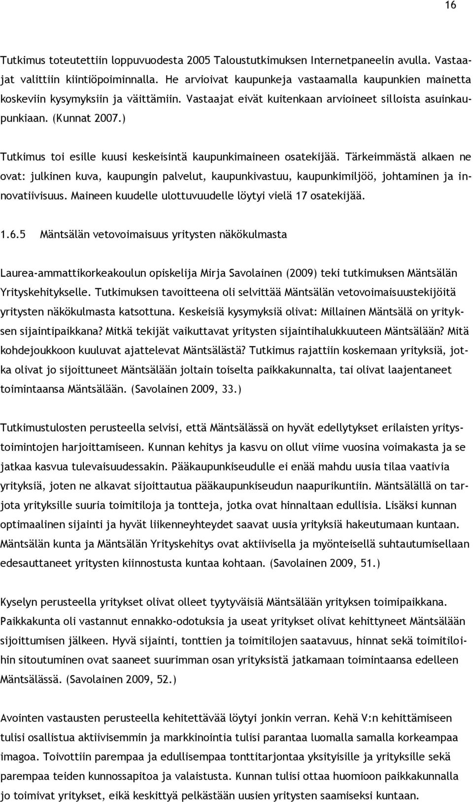 ) Tutkimus toi esille kuusi keskeisintä kaupunkimaineen osatekijää. Tärkeimmästä alkaen ne ovat: julkinen kuva, kaupungin palvelut, kaupunkivastuu, kaupunkimiljöö, johtaminen ja innovatiivisuus.