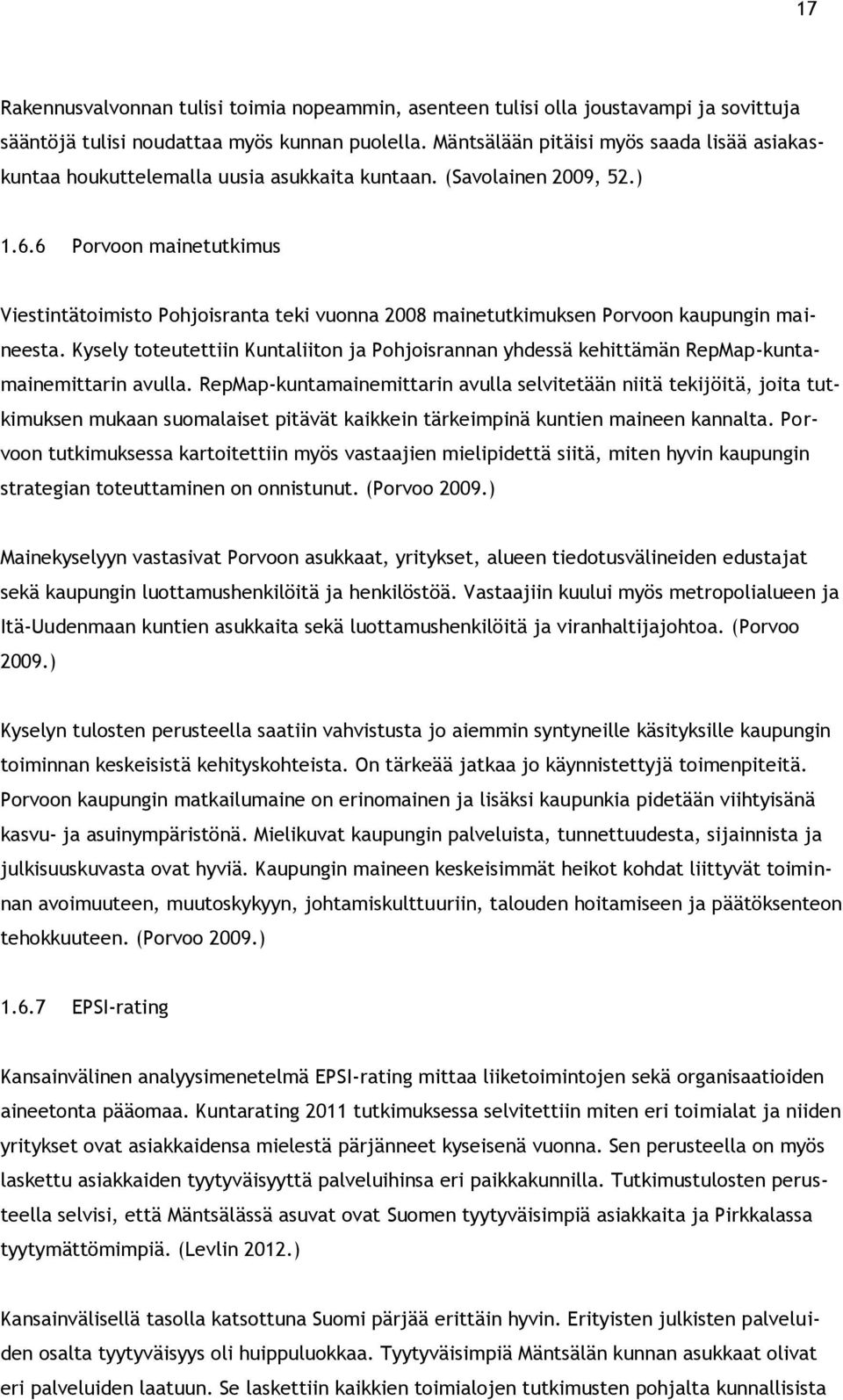 6 Porvoon mainetutkimus Viestintätoimisto Pohjoisranta teki vuonna 2008 mainetutkimuksen Porvoon kaupungin maineesta.