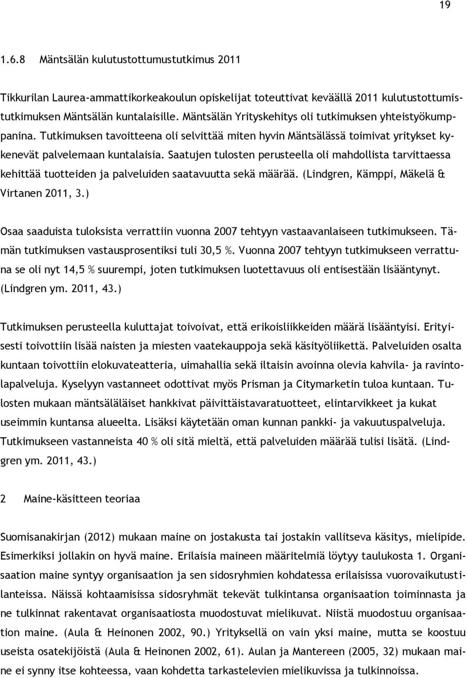 Saatujen tulosten perusteella oli mahdollista tarvittaessa kehittää tuotteiden ja palveluiden saatavuutta sekä määrää. (Lindgren, Kämppi, Mäkelä & Virtanen 2011, 3.