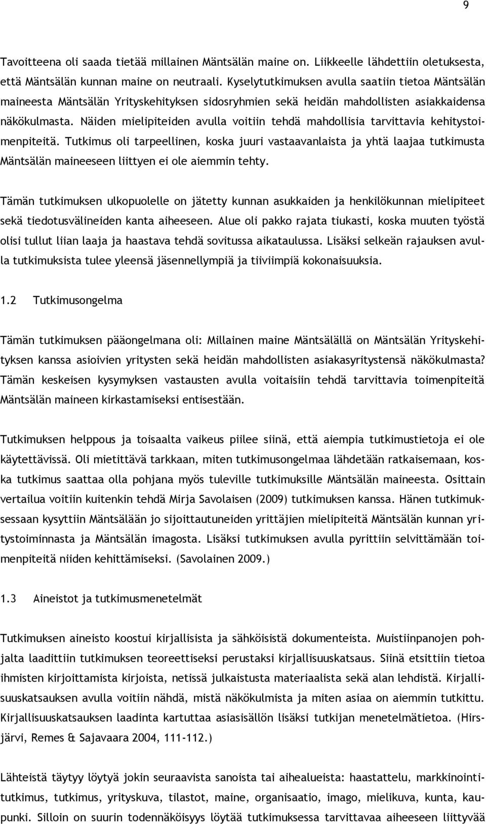 Näiden mielipiteiden avulla voitiin tehdä mahdollisia tarvittavia kehitystoimenpiteitä.