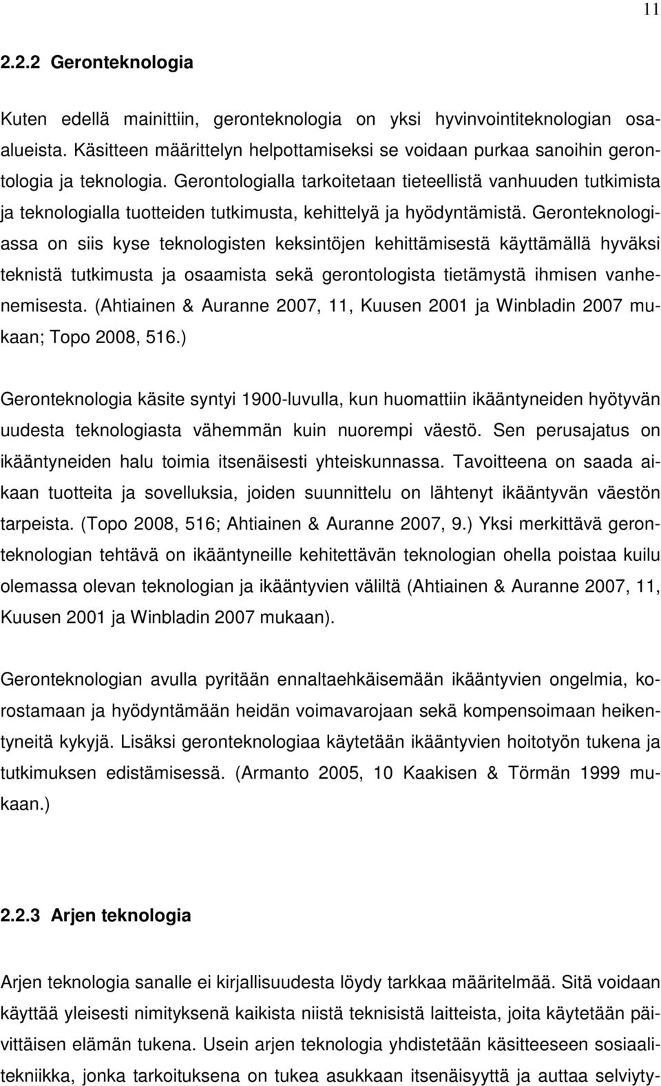 Gerontologialla tarkoitetaan tieteellistä vanhuuden tutkimista ja teknologialla tuotteiden tutkimusta, kehittelyä ja hyödyntämistä.