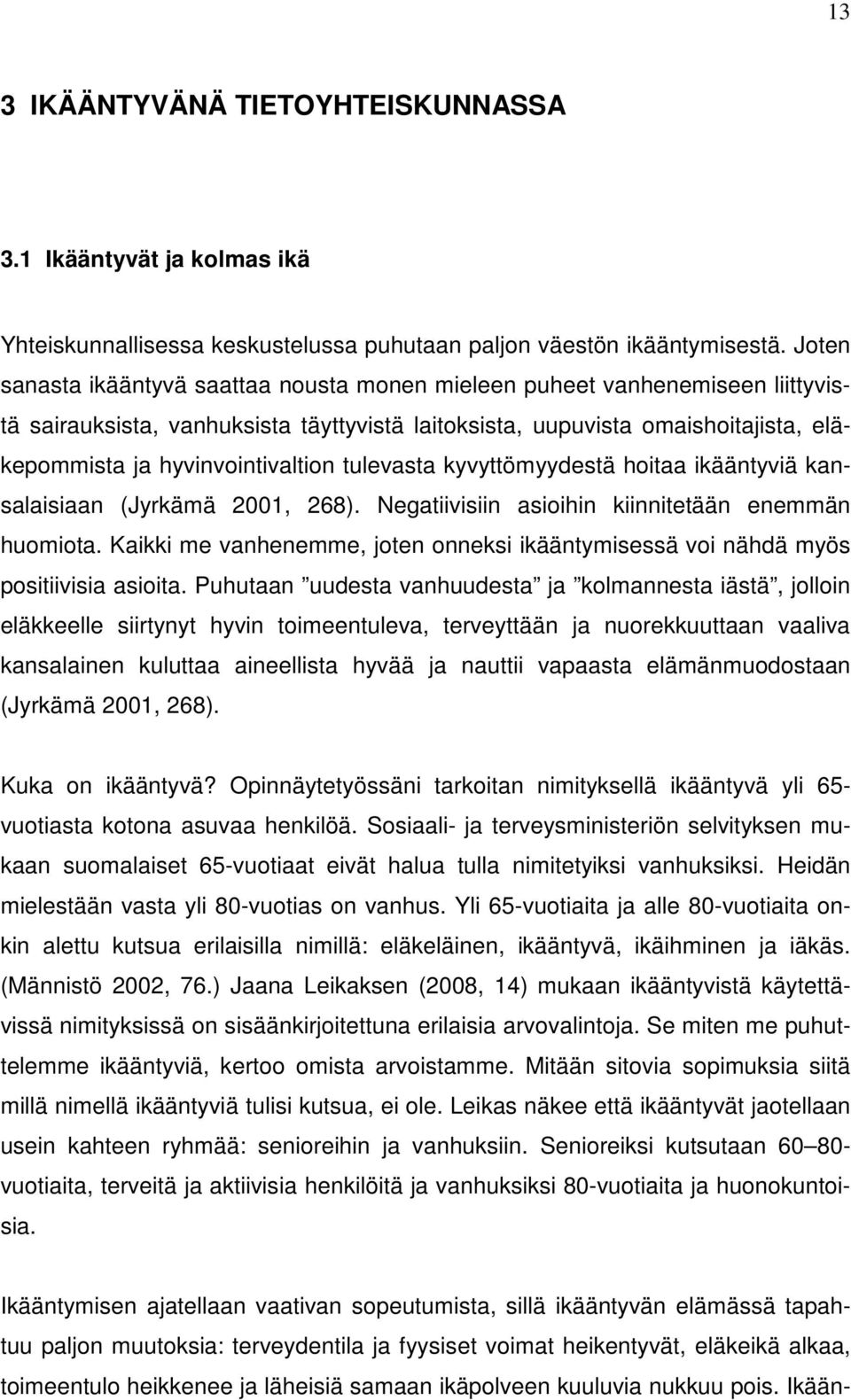 tulevasta kyvyttömyydestä hoitaa ikääntyviä kansalaisiaan (Jyrkämä 2001, 268). Negatiivisiin asioihin kiinnitetään enemmän huomiota.