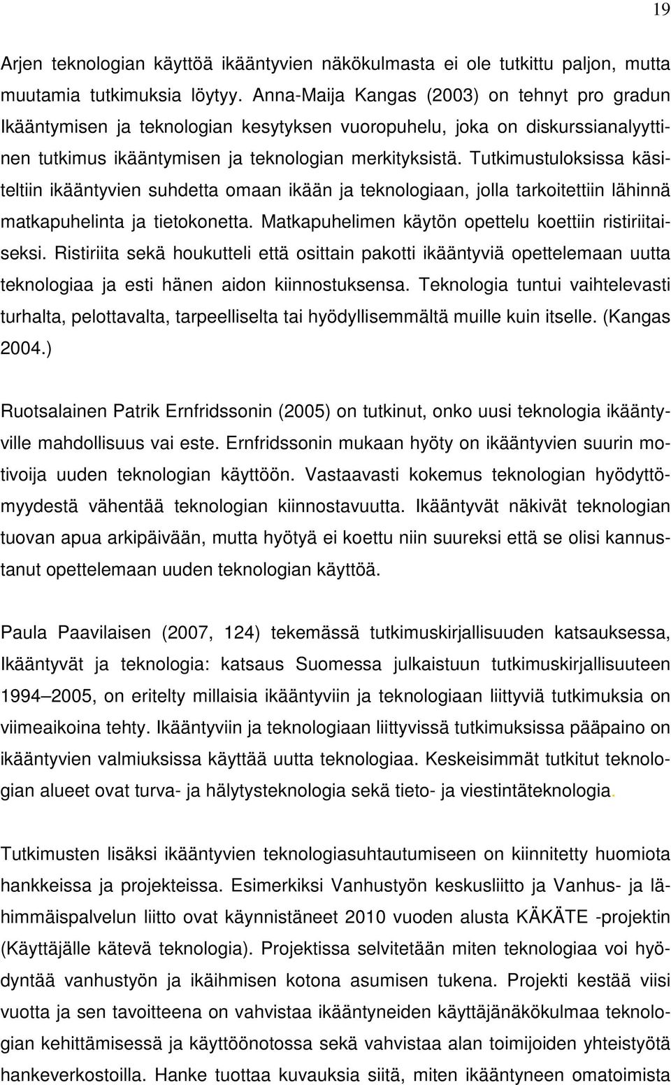 Tutkimustuloksissa käsiteltiin ikääntyvien suhdetta omaan ikään ja teknologiaan, jolla tarkoitettiin lähinnä matkapuhelinta ja tietokonetta. Matkapuhelimen käytön opettelu koettiin ristiriitaiseksi.