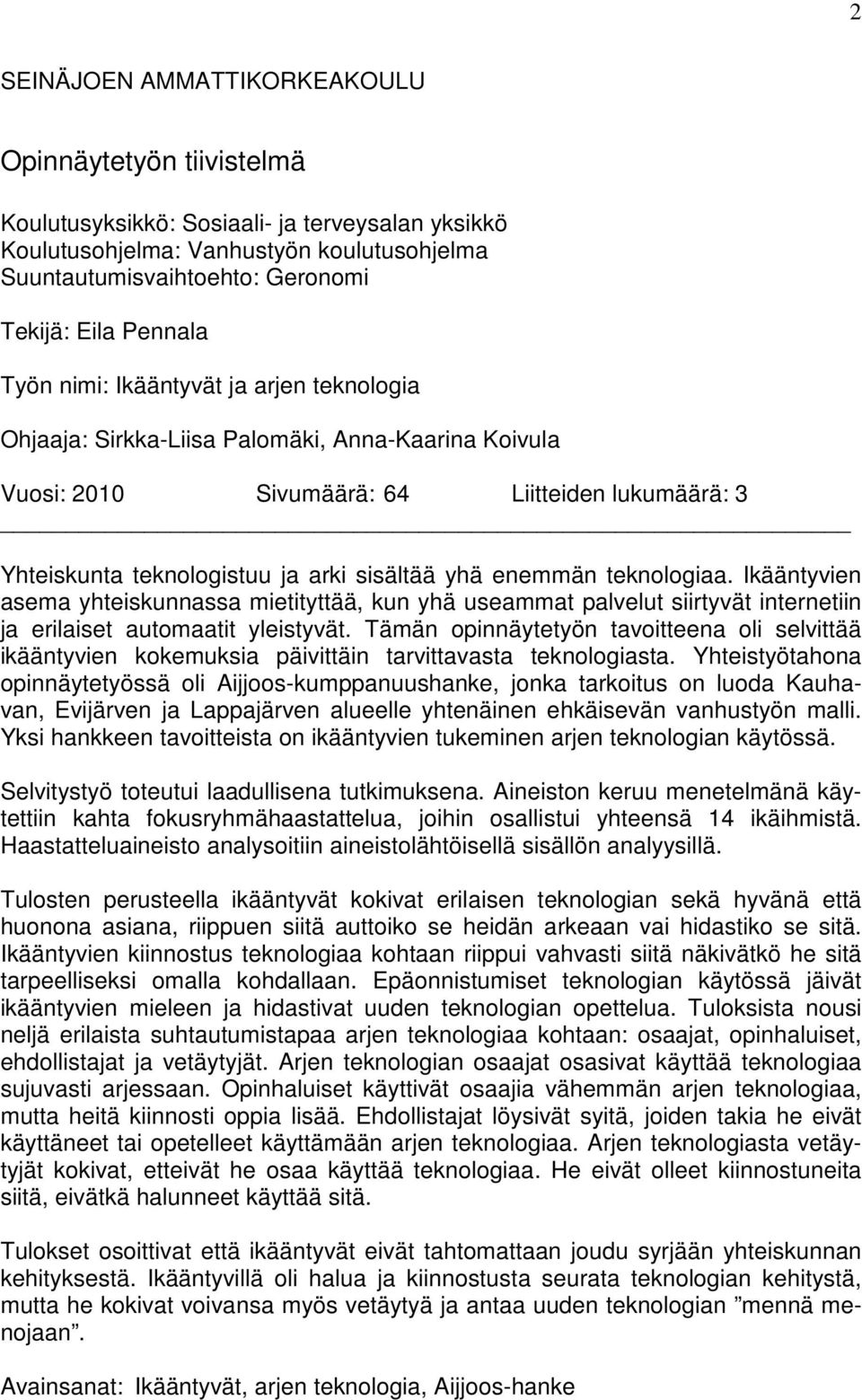 enemmän teknologiaa. Ikääntyvien asema yhteiskunnassa mietityttää, kun yhä useammat palvelut siirtyvät internetiin ja erilaiset automaatit yleistyvät.