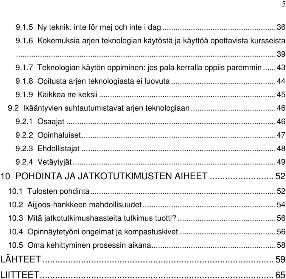 .. 47 9.2.3 Ehdollistajat... 48 9.2.4 Vetäytyjät... 49 10 POHDINTA JA JATKOTUTKIMUSTEN AIHEET... 52 10.1 Tulosten pohdinta... 52 10.2 Aijjoos-hankkeen mahdollisuudet... 54 10.