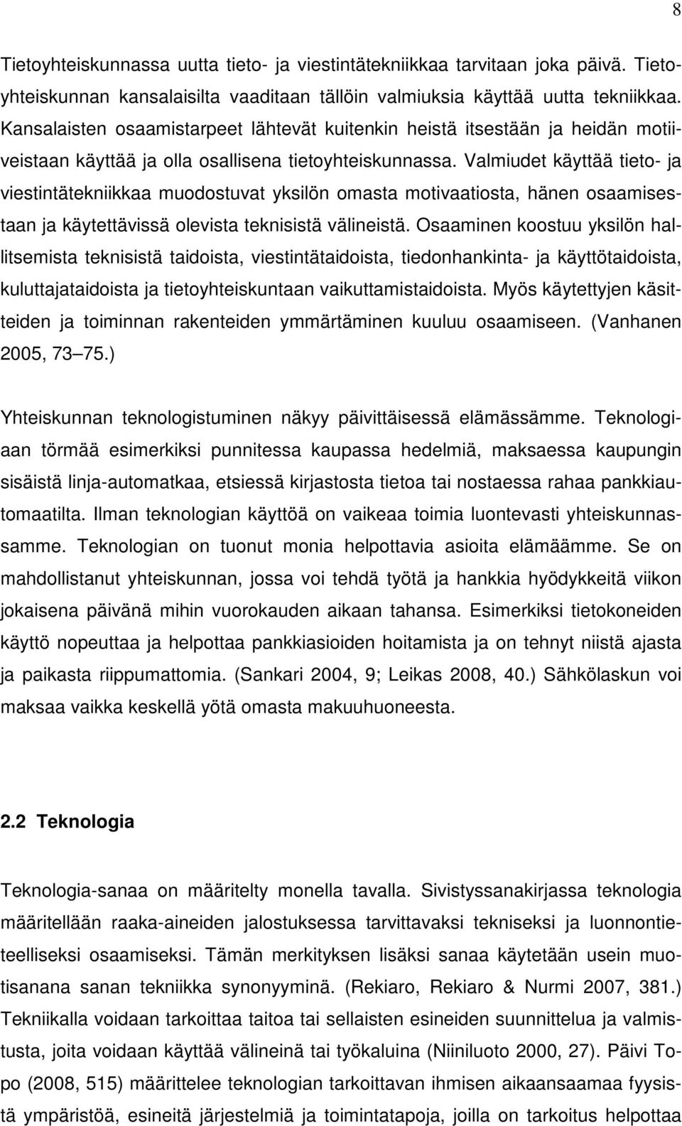 Valmiudet käyttää tieto- ja viestintätekniikkaa muodostuvat yksilön omasta motivaatiosta, hänen osaamisestaan ja käytettävissä olevista teknisistä välineistä.