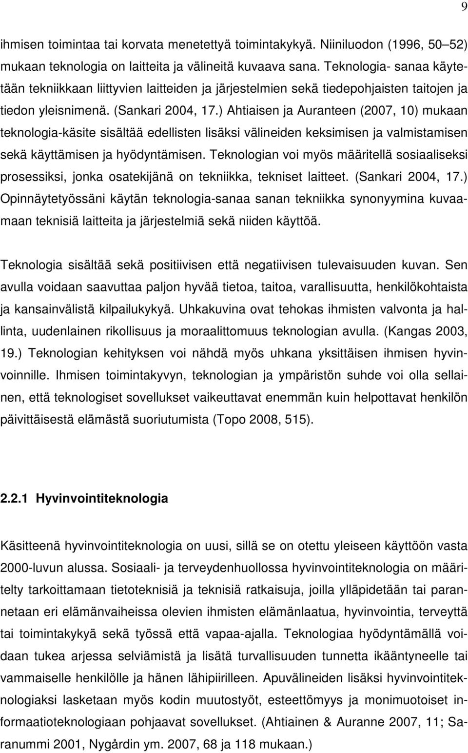 ) Ahtiaisen ja Auranteen (2007, 10) mukaan teknologia-käsite sisältää edellisten lisäksi välineiden keksimisen ja valmistamisen sekä käyttämisen ja hyödyntämisen.