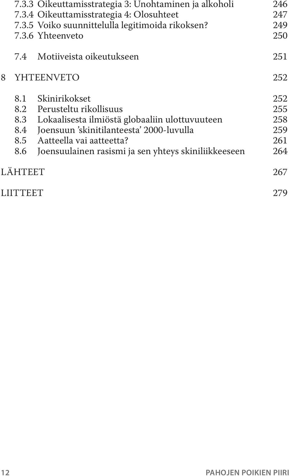 3 Lokaalisesta ilmiöstä globaaliin ulottuvuuteen 258 8.4 Joensuun skinitilanteesta 2000-luvulla 259 8.5 Aatteella vai aatteetta?