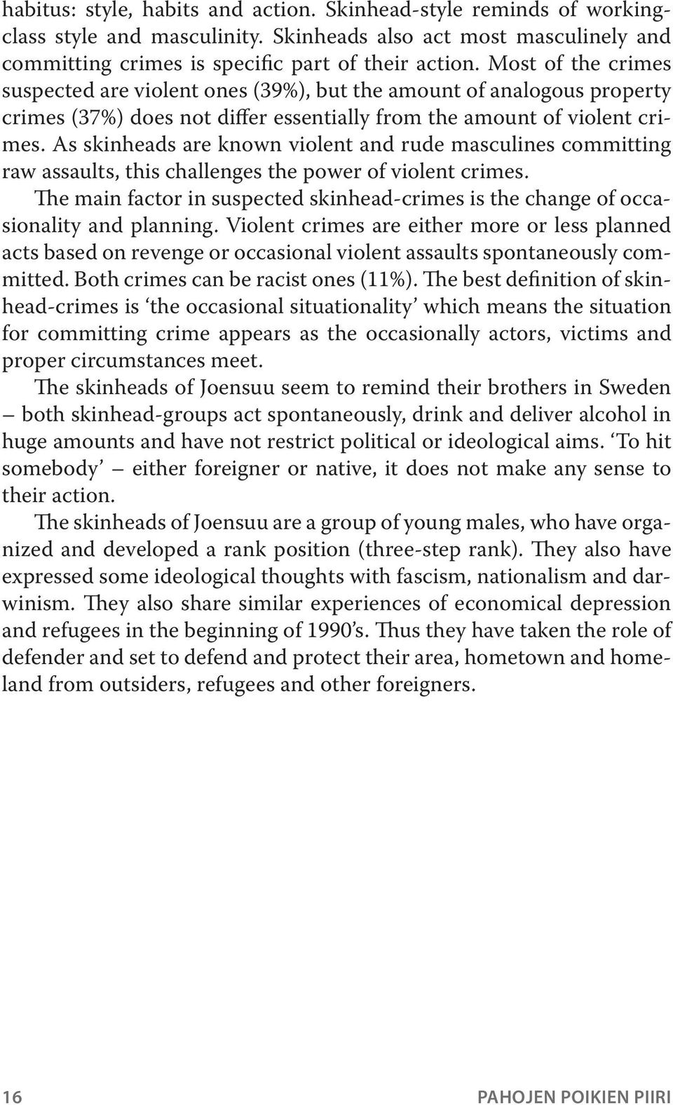 As skinheads are known violent and rude masculines committing raw assaults, this challenges the power of violent crimes.