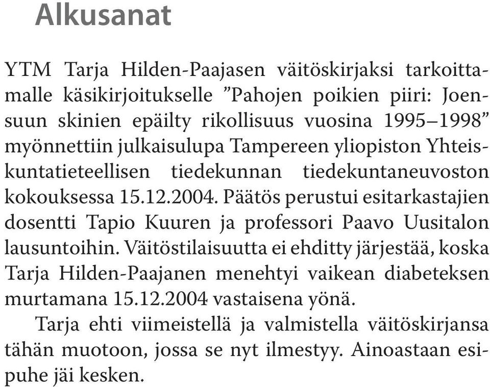 Päätös perustui esitarkastajien dosentti Tapio Kuuren ja professori Paavo Uusitalon lausuntoihin.