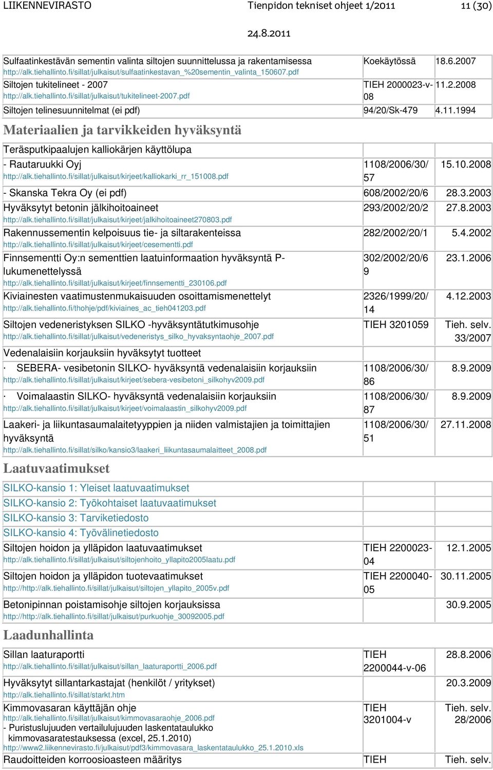 11.1994 Materiaalien ja tarvikkeiden hyväksyntä Teräsputkipaalujen kalliokärjen käyttölupa - Rautaruukki Oyj http://alk.tiehallinto.fi/sillat/julkaisut/kirjeet/kalliokarki_rr_151008.