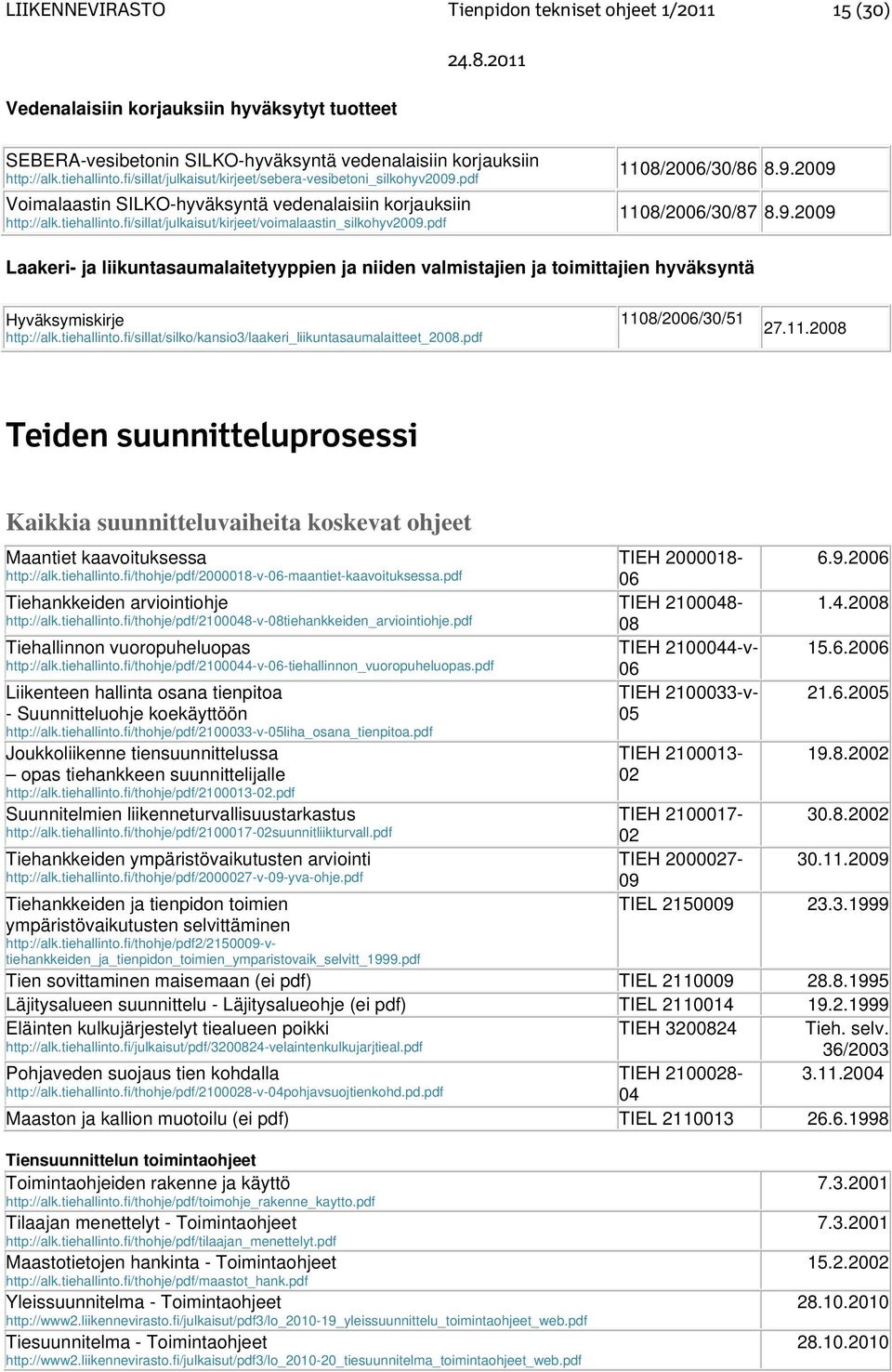 pdf 1108/2006/30/86 8.9.2009 1108/2006/30/87 8.9.2009 Laakeri- ja liikuntasaumalaitetyyppien ja niiden valmistajien ja toimittajien hyväksyntä Hyväksymiskirje http://alk.tiehallinto.