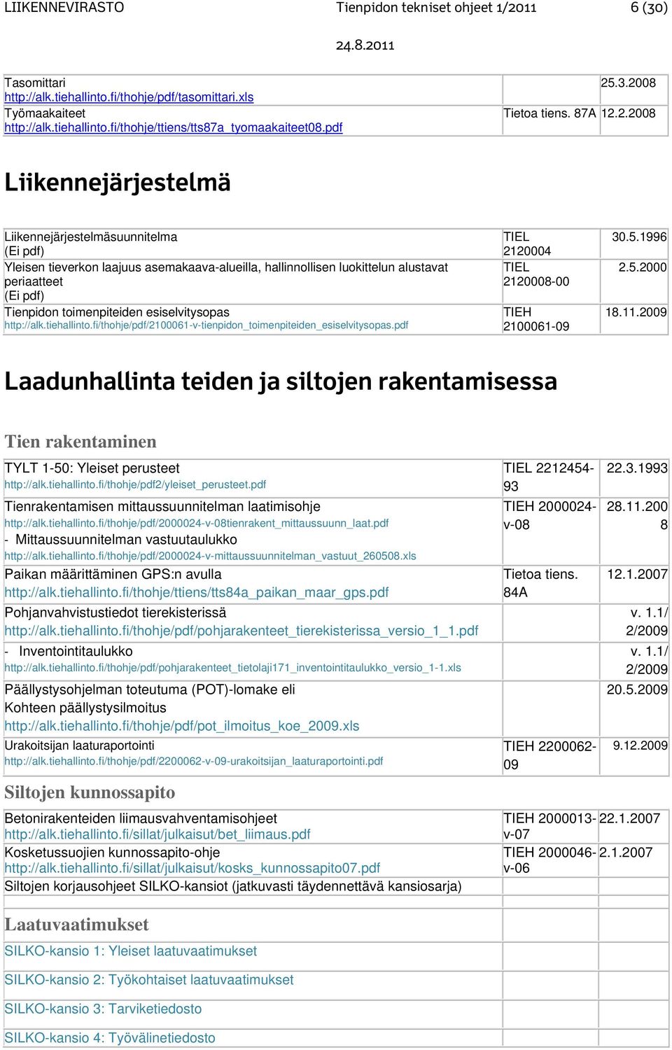 .3.2008 Tietoa tiens. 87A 12.2.2008 Liikennejärjestelmä Liikennejärjestelmäsuunnitelma (Ei pdf) Yleisen tieverkon laajuus asemakaava-alueilla, hallinnollisen luokittelun alustavat periaatteet (Ei