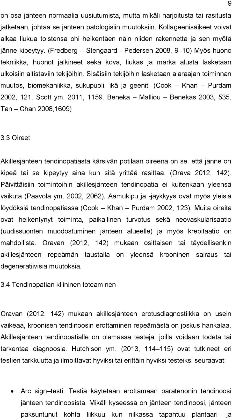 (Fredberg Stengaard - Pedersen 2008, 9 10) Myös huono tekniikka, huonot jalkineet sekä kova, liukas ja märkä alusta lasketaan ulkoisiin altistaviin tekijöihin.