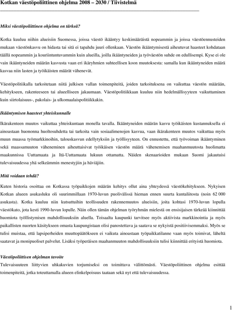 Väestön ikääntymisestä aiheutuvat haasteet kohdataan täällä nopeammin ja kouriintuntuvammin kuin alueilla, joilla ikääntyneiden ja työväestön suhde on edullisempi.