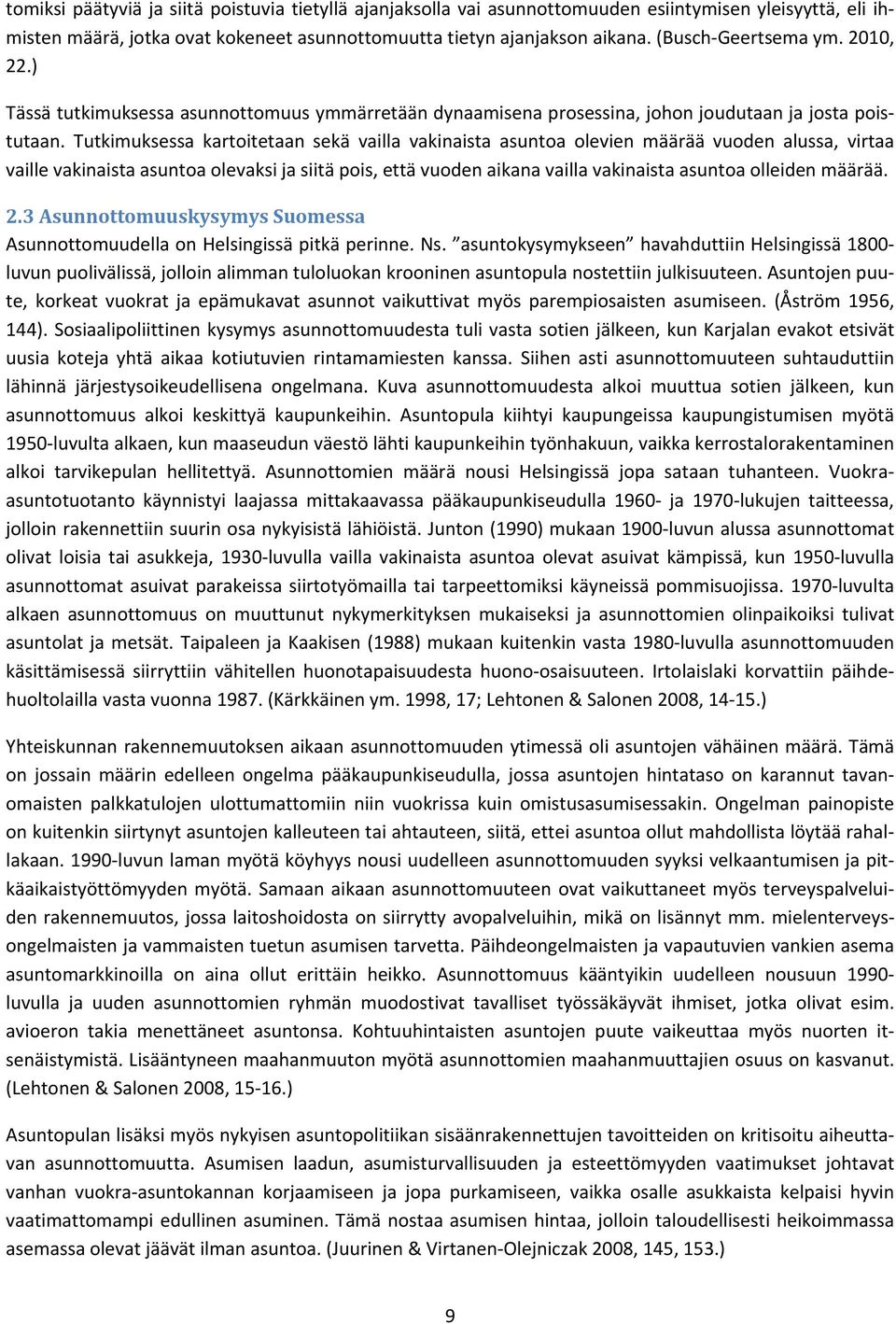 Tutkimuksessa kartoitetaan sekä vailla vakinaista asuntoa olevien määrää vuoden alussa, virtaa vaille vakinaista asuntoa olevaksi ja siitä pois, että vuoden aikana vailla vakinaista asuntoa olleiden