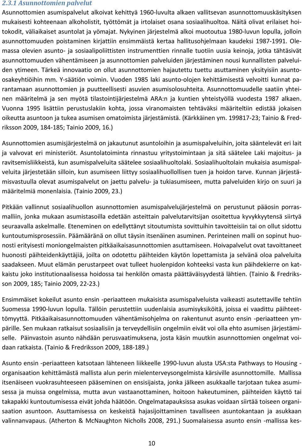 Nykyinen järjestelmä alkoi muotoutua 198 luvun lopulla, jolloin asunnottomuuden poistaminen kirjattiin ensimmäistä kertaa hallitusohjelmaan kaudeksi 1987 1991.