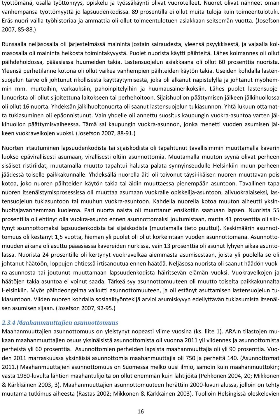 ) Runsaalla neljäsosalla oli järjestelmässä maininta jostain sairaudesta, yleensä psyykkisestä, ja vajaalla kolmasosalla oli maininta heikosta toimintakyvystä. Puolet nuorista käytti päihteitä.