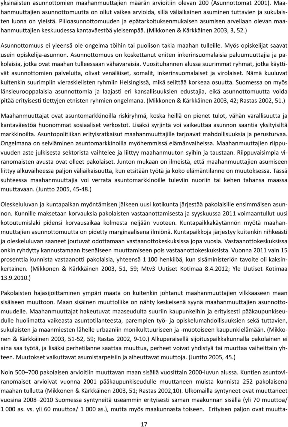 Piiloasunnottomuuden ja epätarkoituksenmukaisen asumisen arvellaan olevan maahanmuuttajien keskuudessa kantaväestöä yleisempää. (Mikkonen & Kärkkäinen 23, 3, 52.